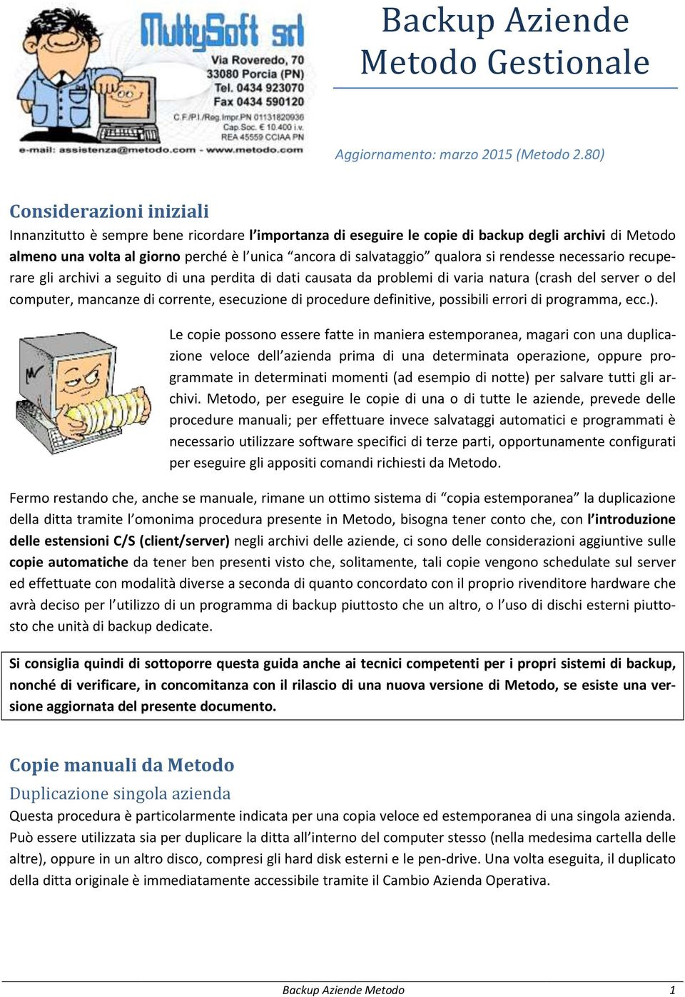 qualora si rendesse necessario recuperare gli archivi a seguito di una perdita di dati causata da problemi di varia natura (crash del server o del computer, mancanze di corrente, esecuzione di