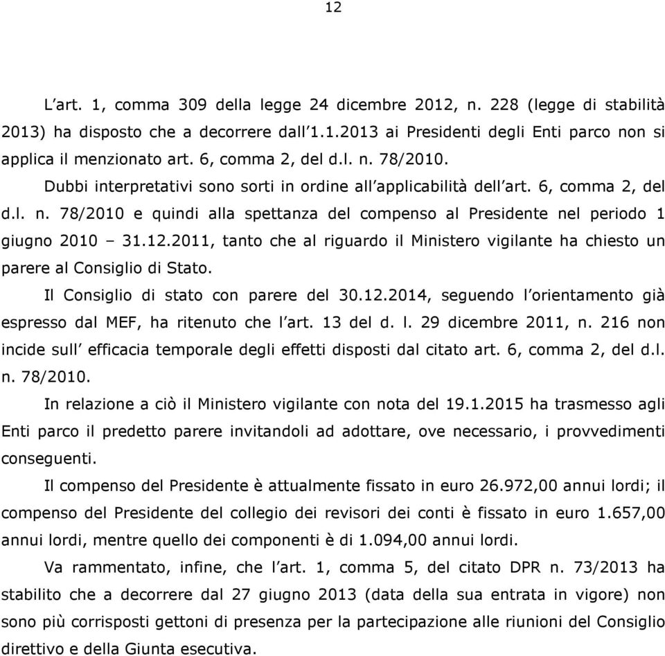 12.2011, tanto che al riguardo il Ministero vigilante ha chiesto un parere al Consiglio di Stato. Il Consiglio di stato con parere del 30.12.2014, seguendo l orientamento già espresso dal MEF, ha ritenuto che l art.