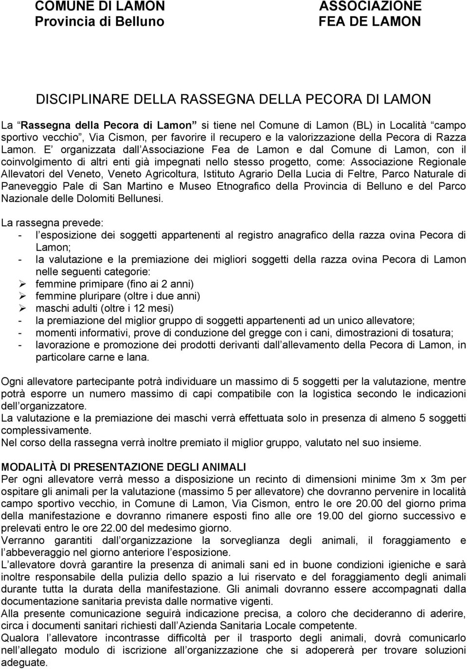 E organizzata dall Associazione Fea de Lamon e dal Comune di Lamon, con il coinvolgimento di altri enti già impegnati nello stesso progetto, come: Associazione Regionale Allevatori del Veneto, Veneto