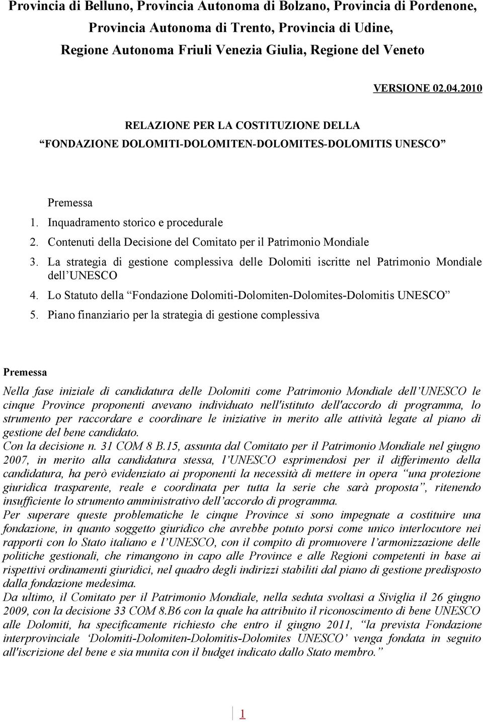 Contenuti della Decisione del Comitato per il Patrimonio Mondiale 3. La strategia di gestione complessiva delle Dolomiti iscritte nel Patrimonio Mondiale dell UNESCO 4.