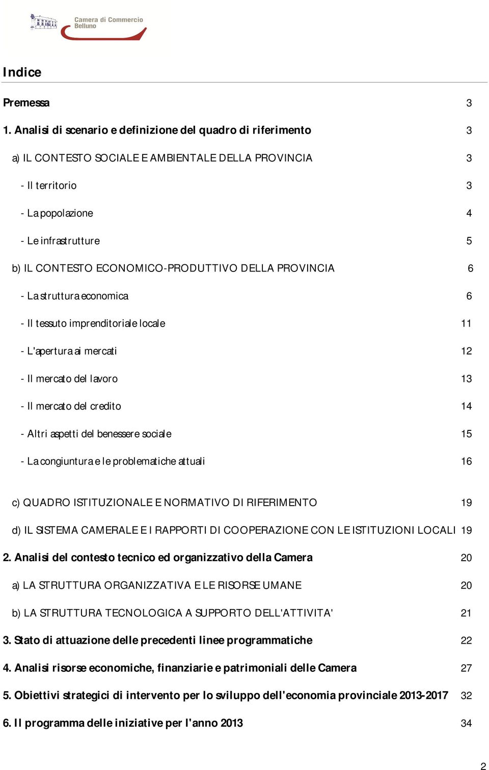 ECONOMICOPRODUTTIVO DELLA PROVINCIA 6 La struttura economica 6 Il tessuto imprenditoriale locale 11 L'apertura ai mercati 12 Il mercato del lavoro 13 Il mercato del credito 14 Altri aspetti del