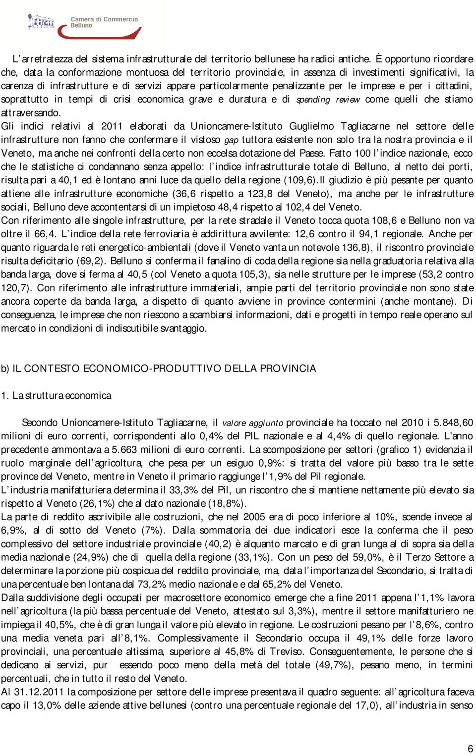 penalizzante per le imprese e per i cittadini, soprattutto in tempi di crisi economica grave e duratura e di spending review come quelli che stiamo attraversando.