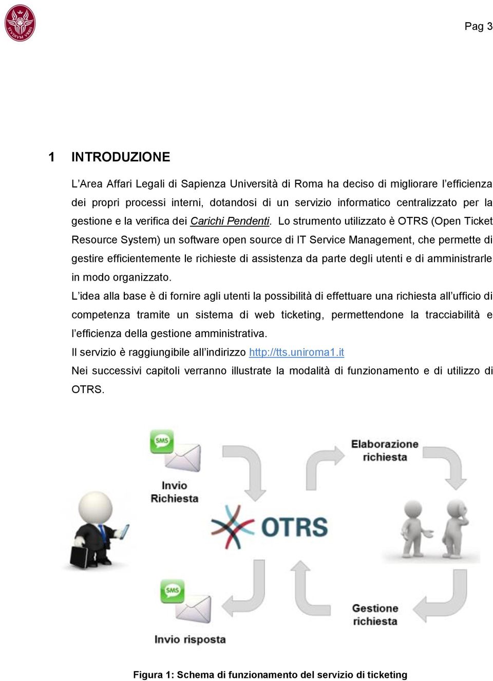 Lo strumento utilizzato è OTRS (Open Ticket Resource System) un software open source di IT Service Management, che permette di gestire efficientemente le richieste di assistenza da parte degli utenti