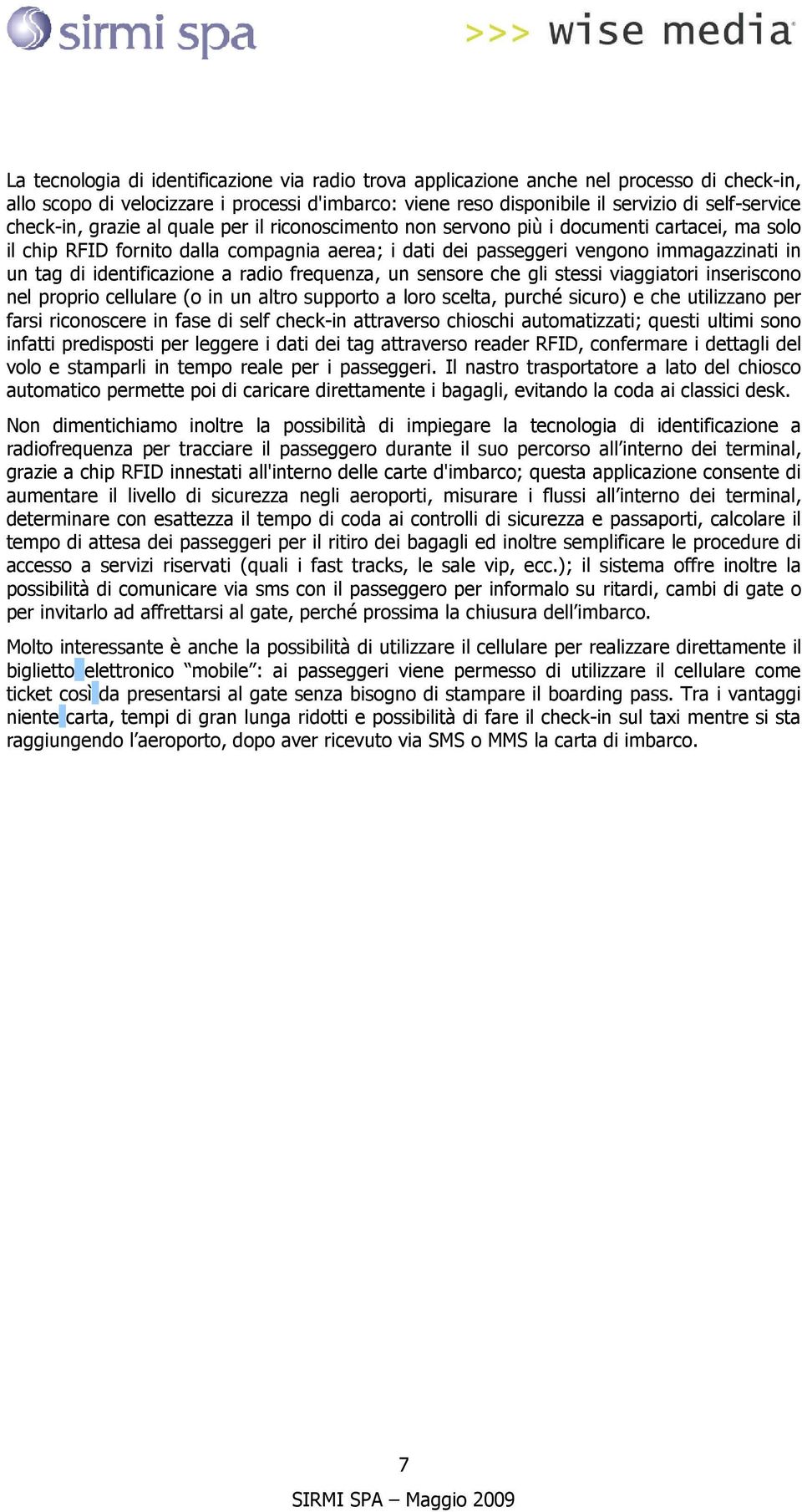 identificazione a radio frequenza, un sensore che gli stessi viaggiatori inseriscono nel proprio cellulare (o in un altro supporto a loro scelta, purché sicuro) e che utilizzano per farsi riconoscere