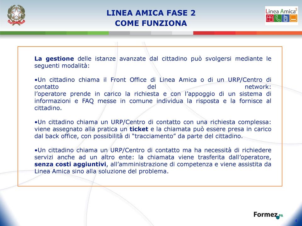 Un cittadino chiama un URP/Centro di contatto con una richiesta complessa: viene assegnato alla pratica un ticket e la chiamata può essere presa in carico dal back office, con possibilità di