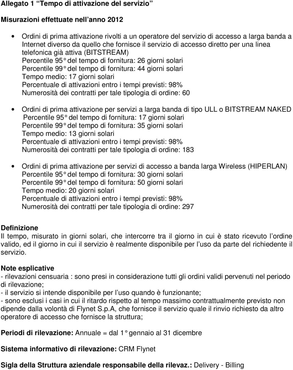 Percentuale di attivazioni entro i tempi previsti: 98% Numerosità dei contratti per tale tipologia di ordine: 60 Ordini di prima attivazione per servizi a larga banda di tipo ULL o BITSTREAM NAKED