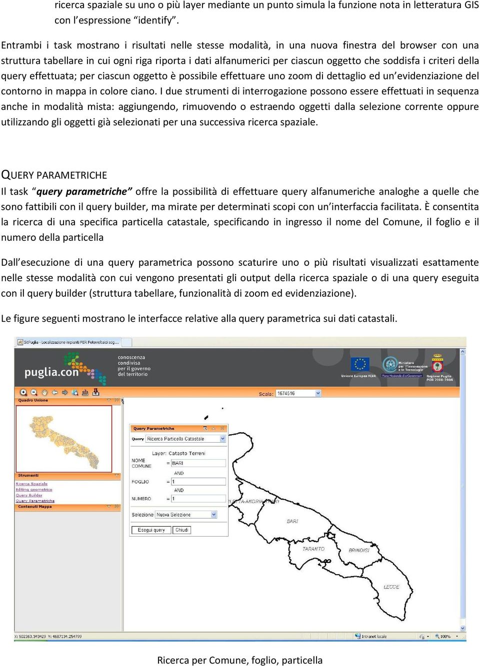 i criteri della query effettuata; per ciascun oggetto è possibile effettuare uno zoom di dettaglio ed un evidenziazione del contorno in mappa in colore ciano.