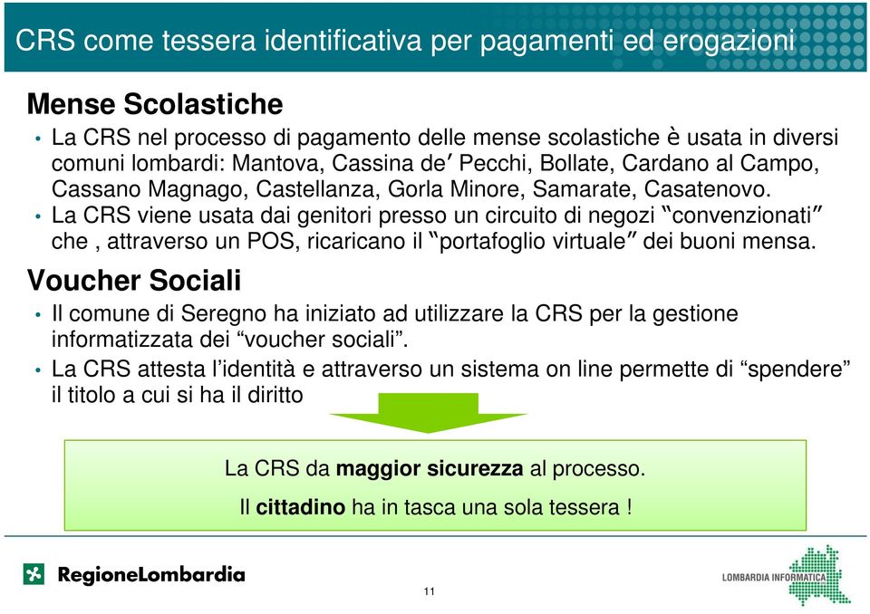 La CRS viene usata dai genitori presso un circuito di negozi convenzionati che, attraverso un POS, ricaricano il portafoglio virtuale dei buoni mensa.