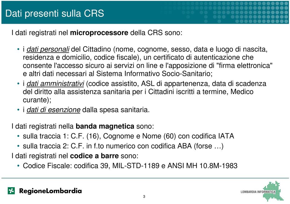 amministrativi (codice assistito, ASL di appartenenza, data di scadenza del diritto alla assistenza sanitaria per i Cittadini iscritti a termine, Medico curante); i dati di esenzione dalla spesa