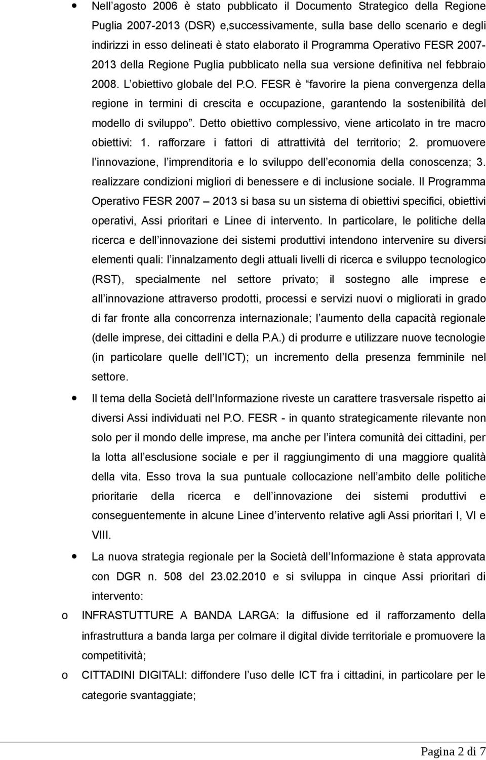 Detto obiettivo complessivo, viene articolato in tre macro obiettivi: 1. rafforzare i fattori di attrattività del territorio; 2.