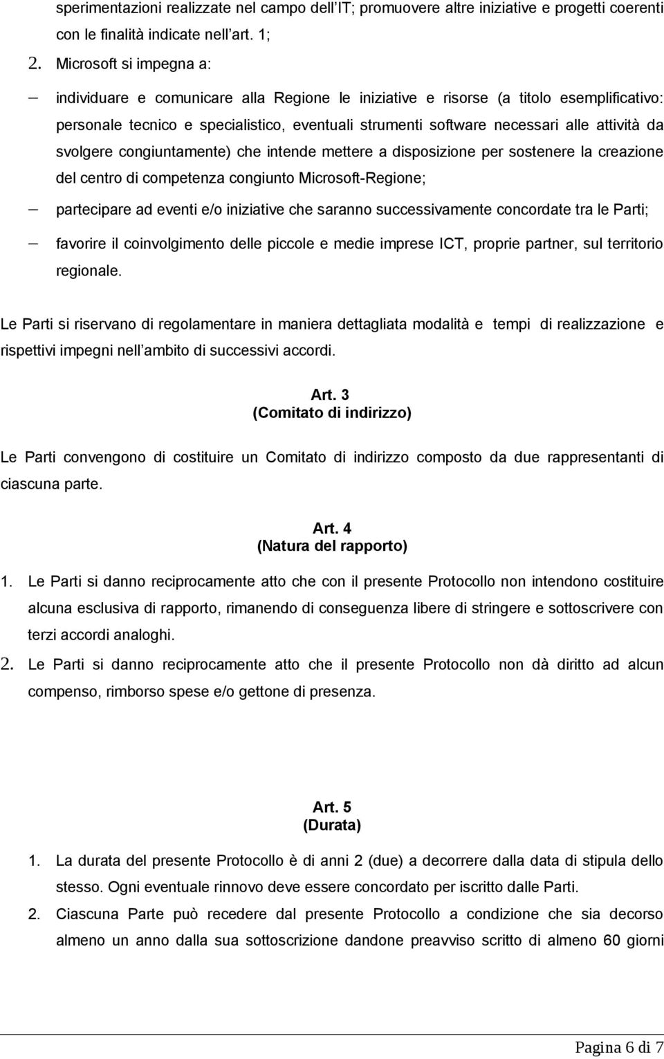 attività da svolgere congiuntamente) che intende mettere a disposizione per sostenere la creazione del centro di competenza congiunto Microsoft-Regione; partecipare ad eventi e/o iniziative che