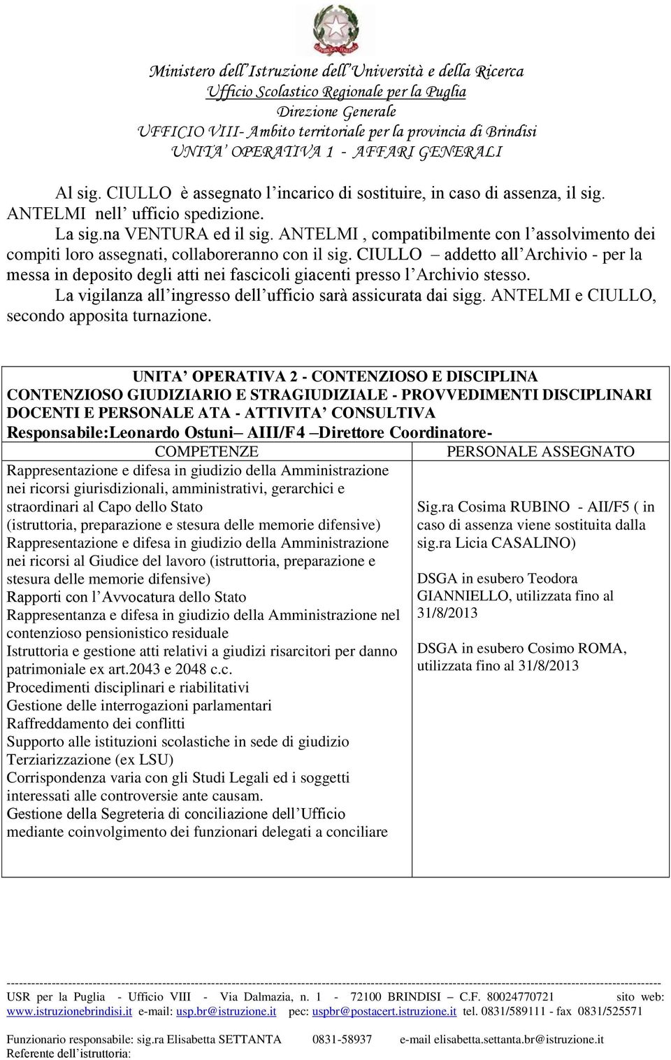 CIULLO addetto all Archivio - per la messa in deposito degli atti nei fascicoli giacenti presso l Archivio stesso. La vigilanza all ingresso dell ufficio sarà assicurata dai sigg.