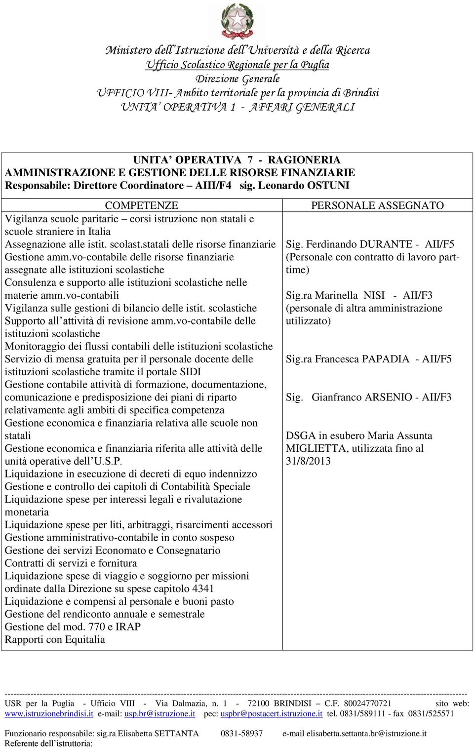 vo-contabile delle risorse finanziarie assegnate alle istituzioni scolastiche Consulenza e supporto alle istituzioni scolastiche nelle materie amm.