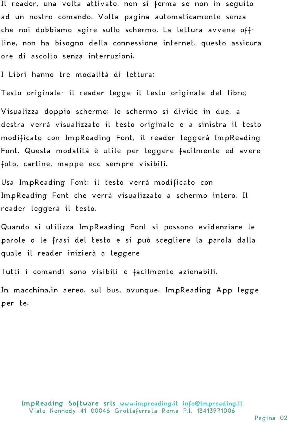 I Libri hanno tre modalità di lettura: Testo originale- il reader legge il testo originale del libro; Visualizza doppio schermo: lo schermo si divide in due, a destra verrà visualizzato il testo