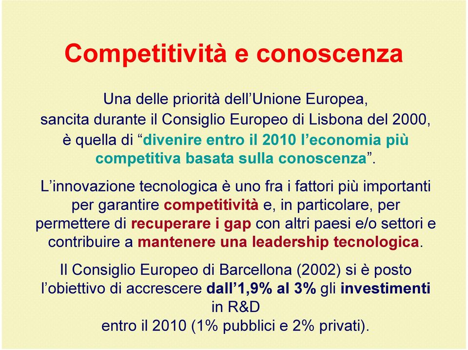 L innovazione tecnologica è uno fra i fattori più importanti per garantire competitività e, in particolare, per permettere di recuperare i gap con