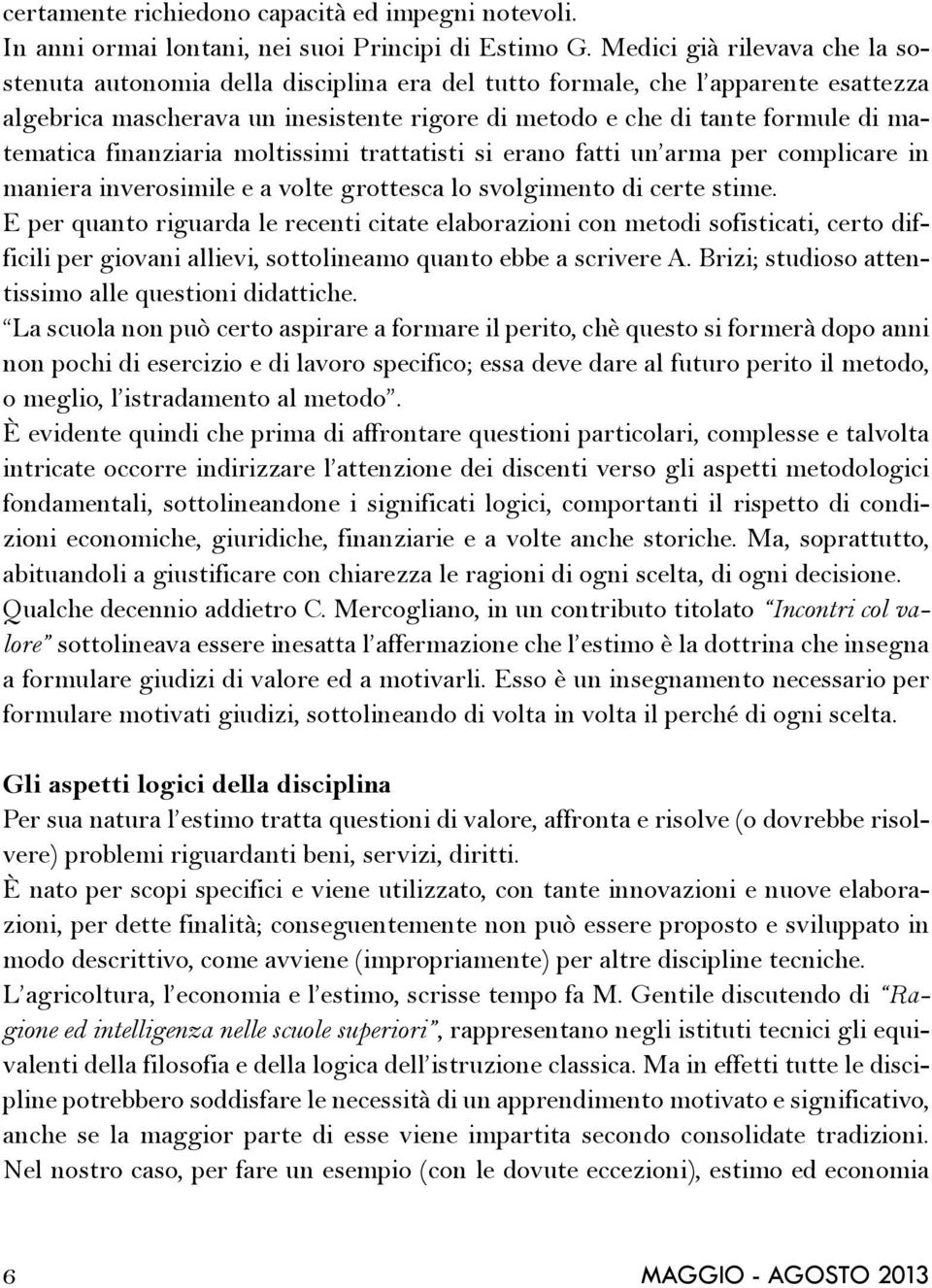 matematica finanziaria moltissimi trattatisti si erano fatti un arma per complicare in maniera inverosimile e a volte grottesca lo svolgimento di certe stime.