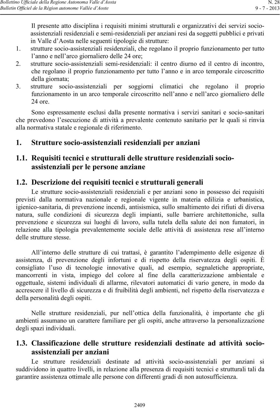 strutture socio-assistenziali semi-residenziali: il centro diurno ed il centro di incontro, che regolano il proprio funzionamento per tutto l anno e in arco temporale circoscritto della giornata; 3.