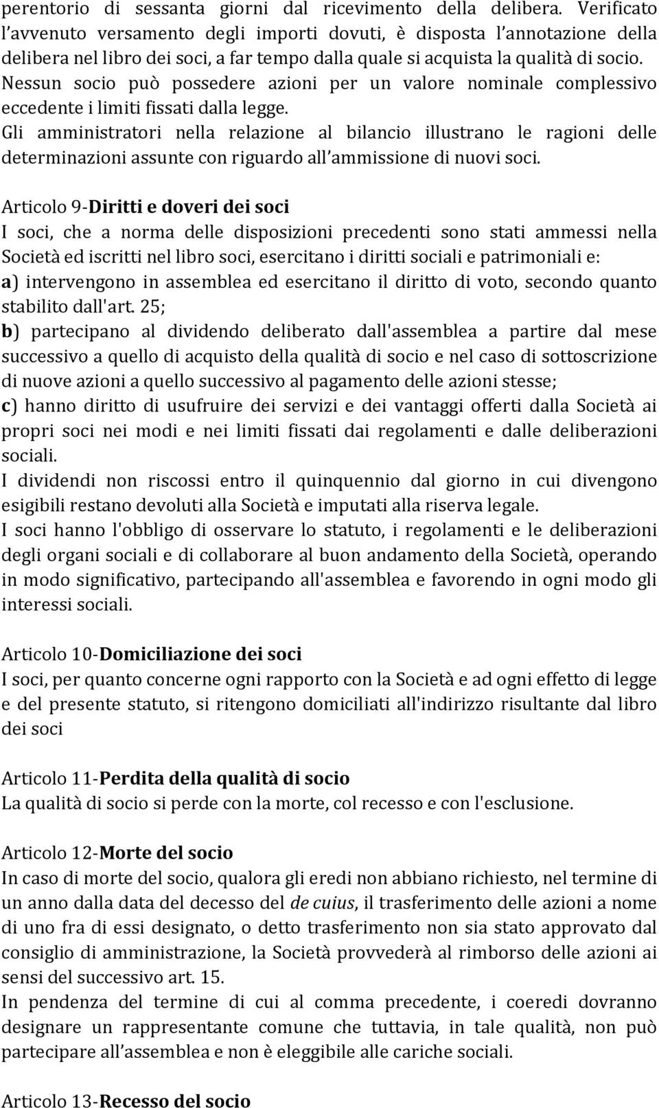 Nessun socio può possedere azioni per un valore nominale complessivo eccedente i limiti fissati dalla legge.