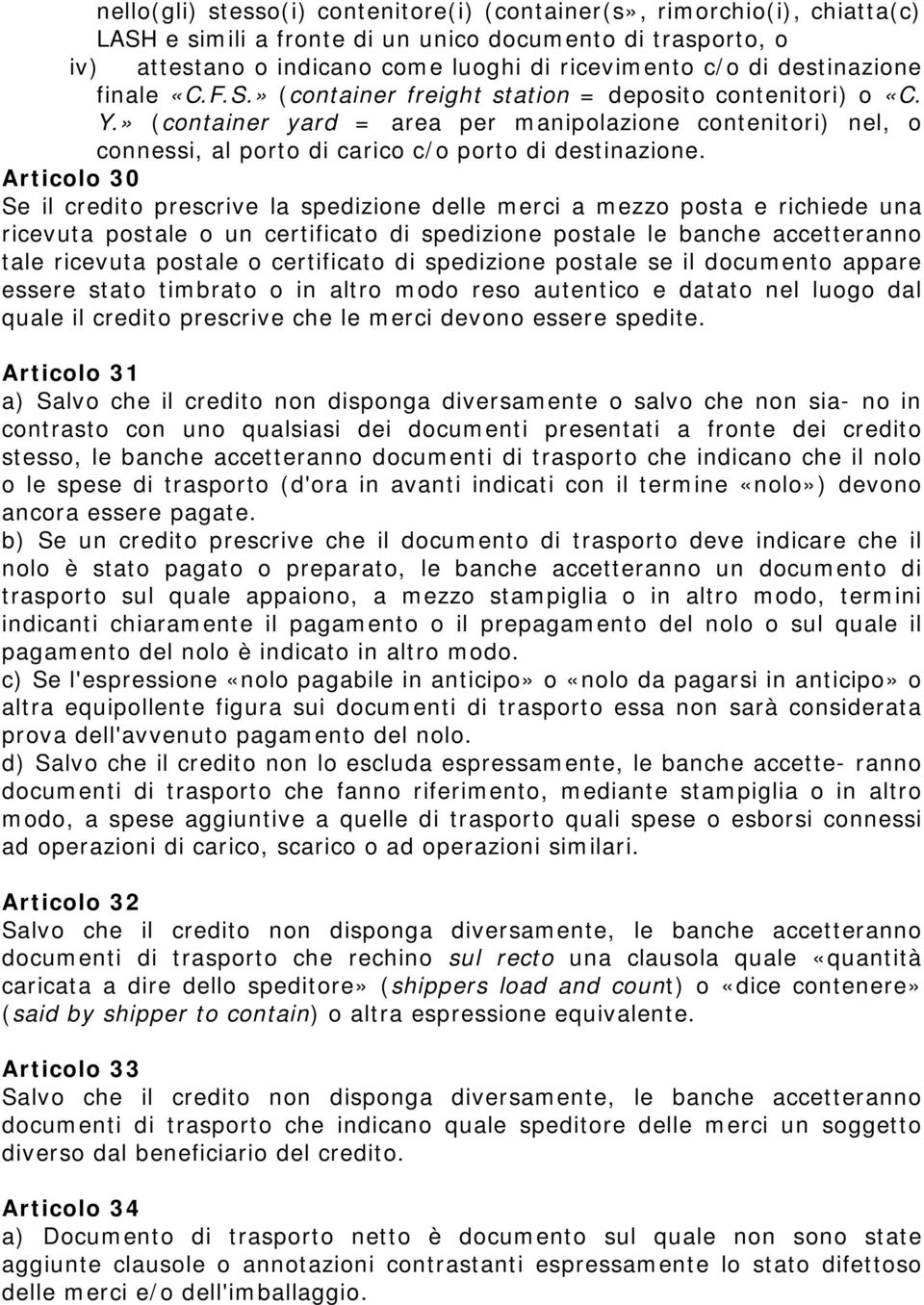 » (container yard = area per manipolazione contenitori) nel, o connessi, al porto di carico c/o porto di destinazione.