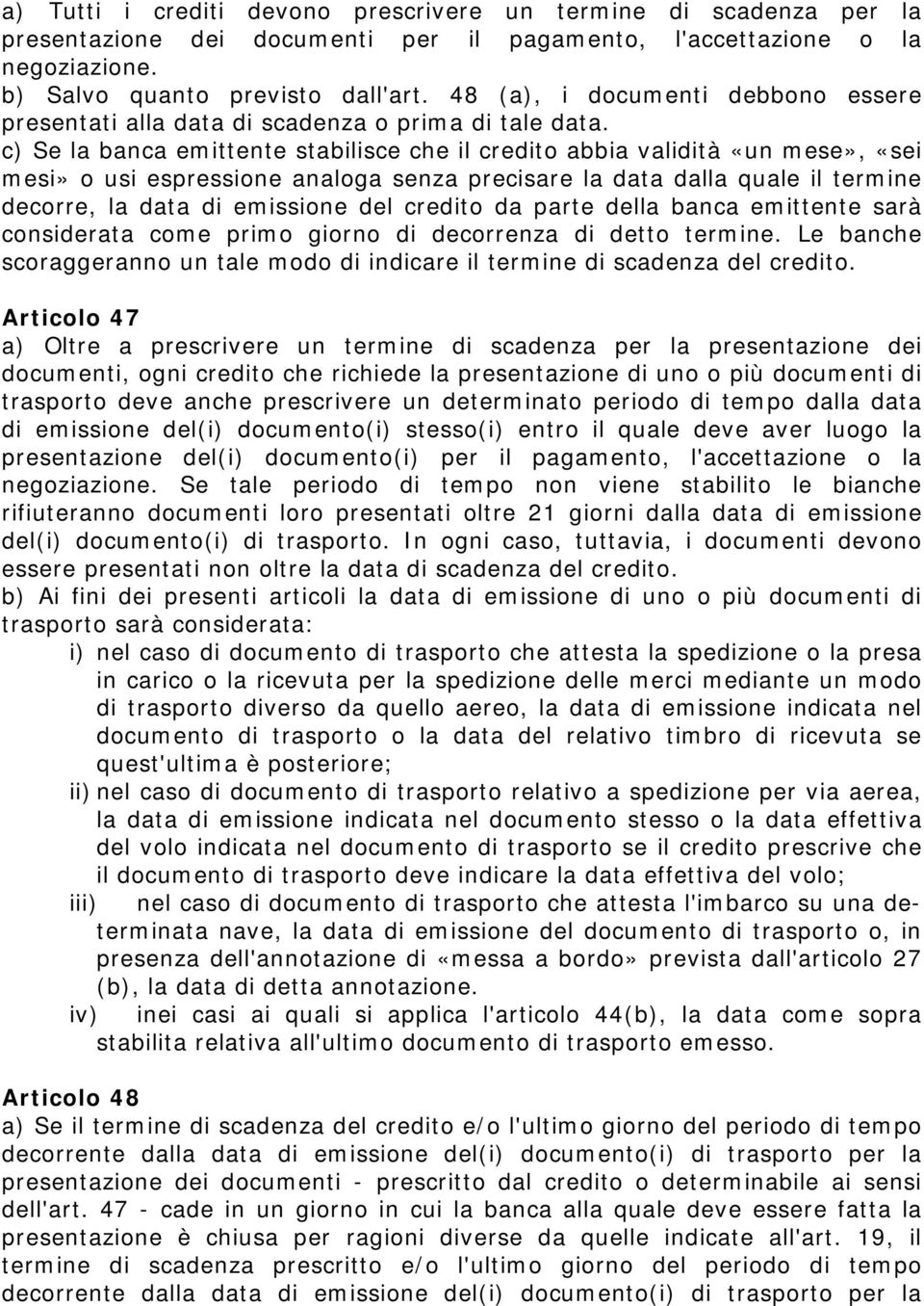 c) Se la banca emittente stabilisce che il credito abbia validità «un mese», «sei mesi» o usi espressione analoga senza precisare la data dalla quale il termine decorre, la data di emissione del