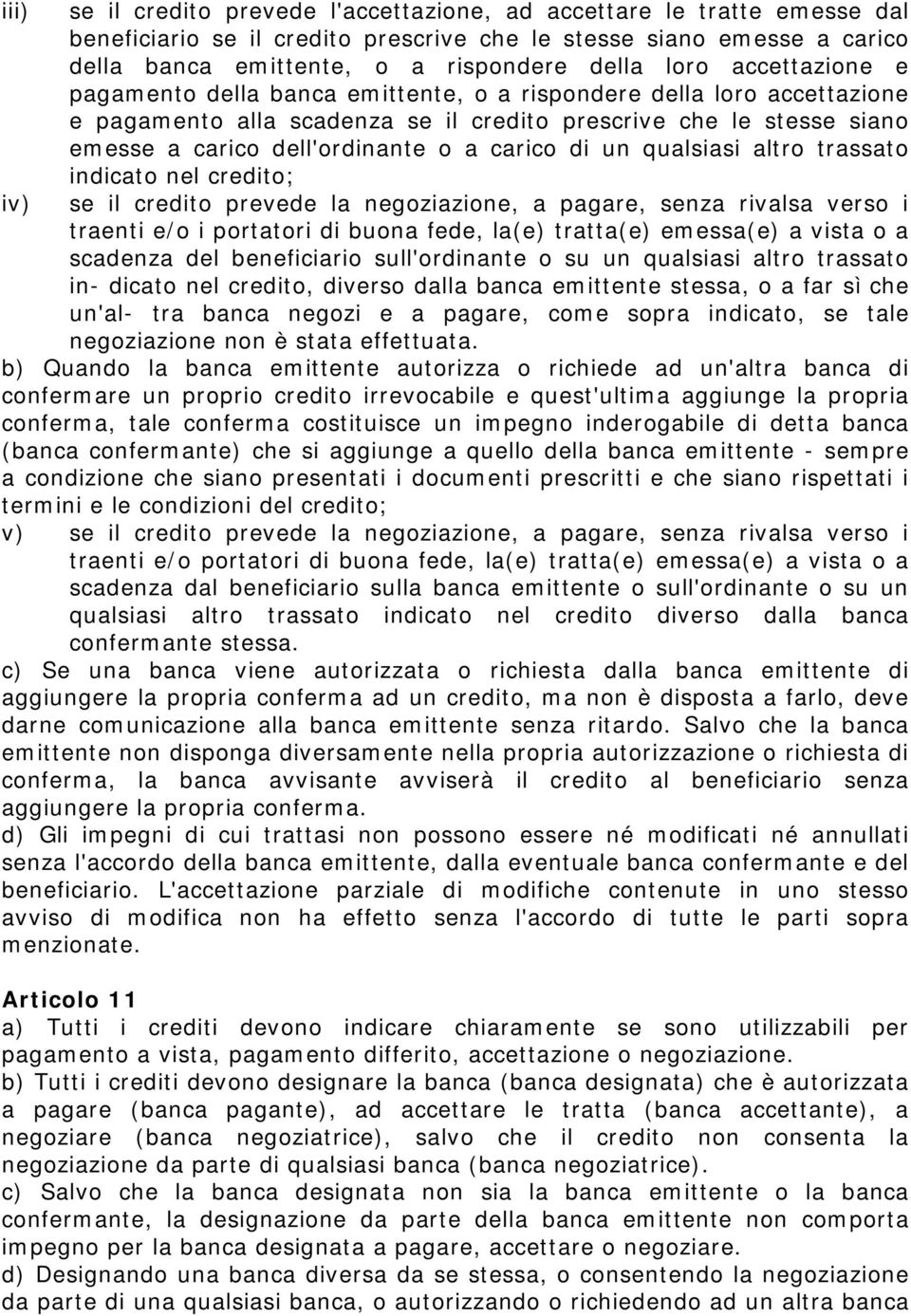 carico di un qualsiasi altro trassato indicato nel credito; se il credito prevede la negoziazione, a pagare, senza rivalsa verso i traenti e/o i portatori di buona fede, la(e) tratta(e) emessa(e) a