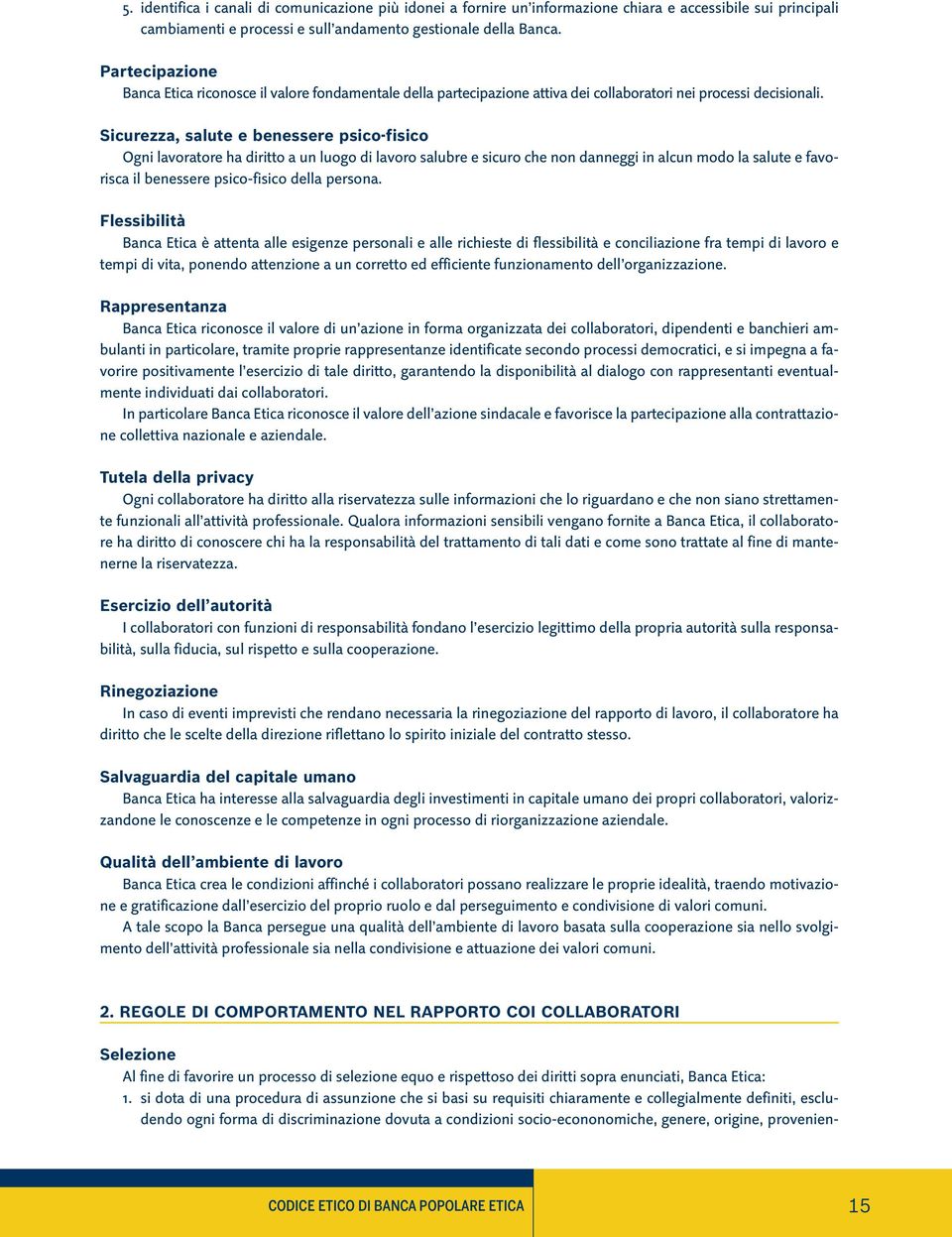 Sicurezza, salute e benessere psico-fisico Ogni lavoratore ha diritto a un luogo di lavoro salubre e sicuro che non danneggi in alcun modo la salute e favorisca il benessere psico-fisico della