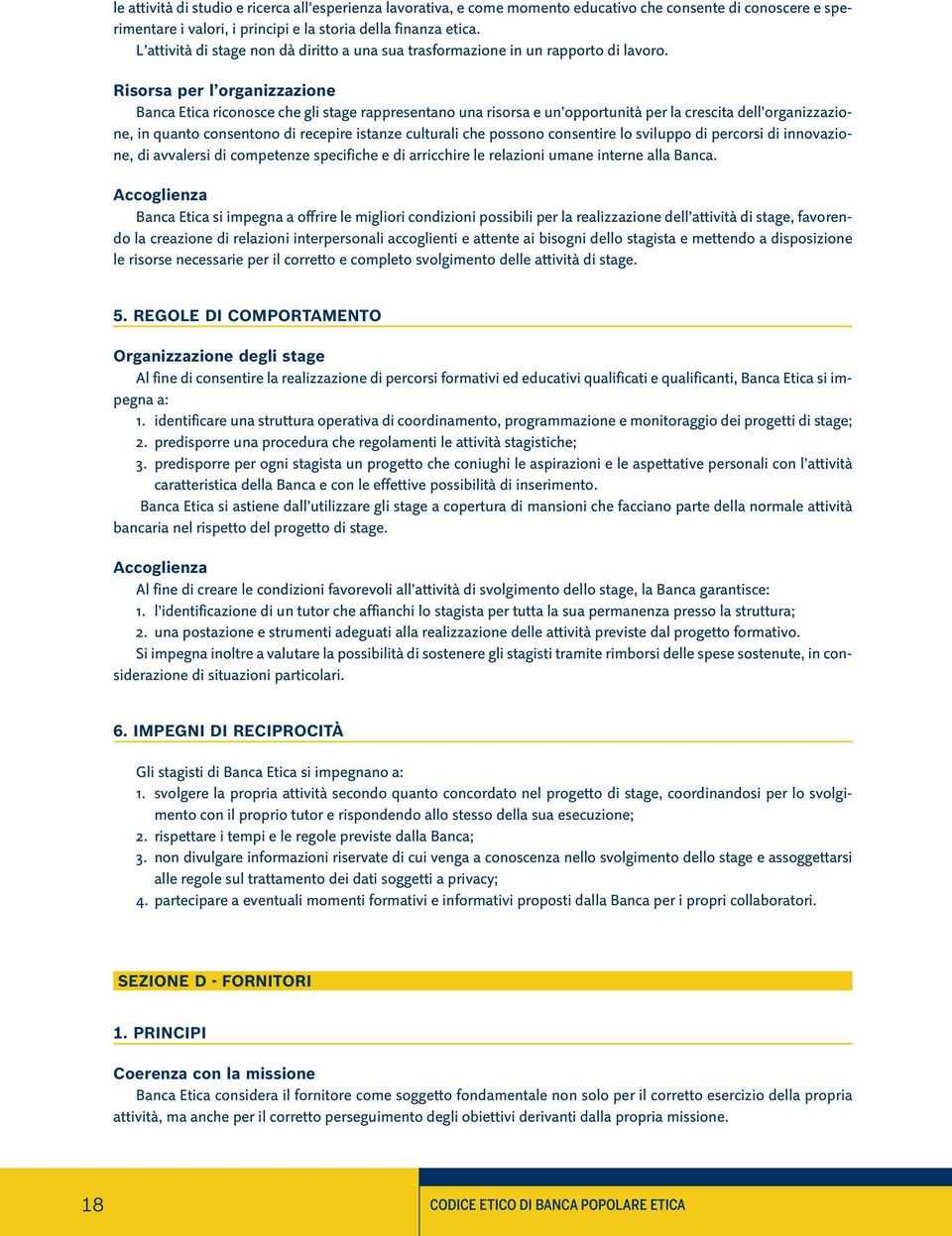 Risorsa per l organizzazione Banca Etica riconosce che gli stage rappresentano una risorsa e un opportunità per la crescita dell organizzazione, in quanto consentono di recepire istanze culturali che