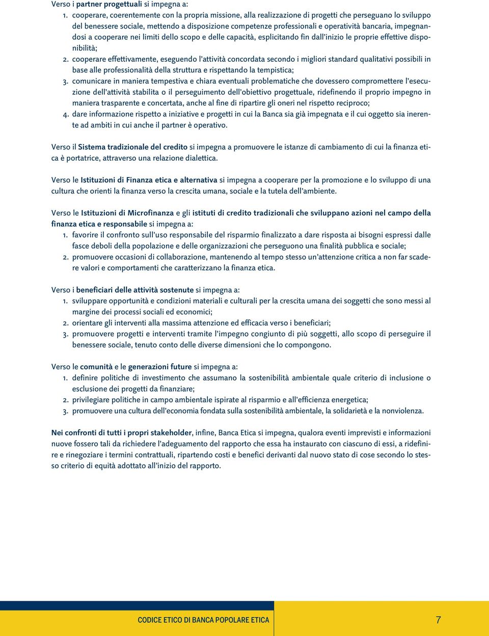 bancaria, impegnandosi a cooperare nei limiti dello scopo e delle capacità, esplicitando fin dall inizio le proprie effettive disponibilità; 2.