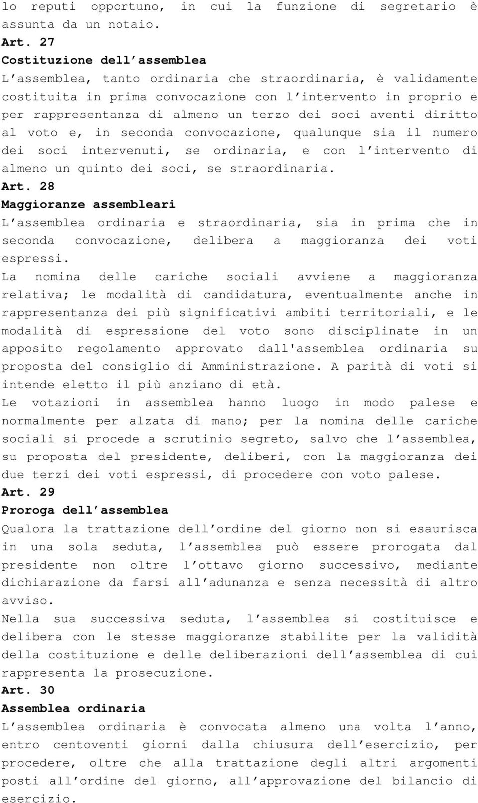 soci aventi diritto al voto e, in seconda convocazione, qualunque sia il numero dei soci intervenuti, se ordinaria, e con l intervento di almeno un quinto dei soci, se straordinaria. Art.