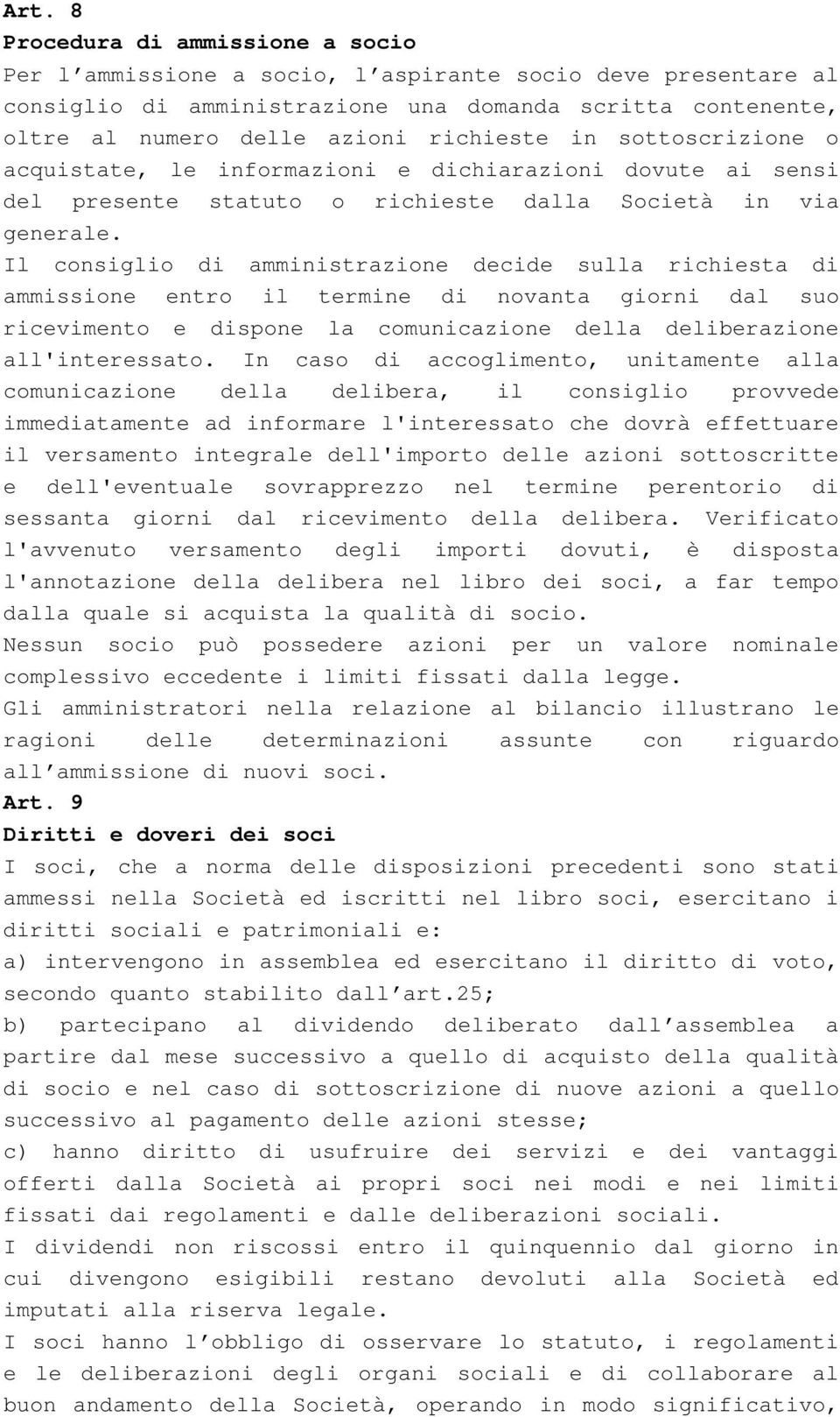 Il consiglio di amministrazione decide sulla richiesta di ammissione entro il termine di novanta giorni dal suo ricevimento e dispone la comunicazione della deliberazione all'interessato.