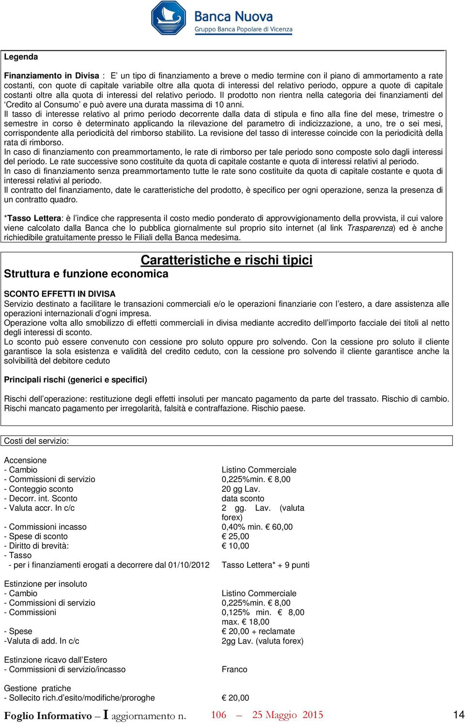 Il prodotto non rientra nella categoria dei finanziamenti del Credito al Consumo e può avere una durata massima di 10 anni.