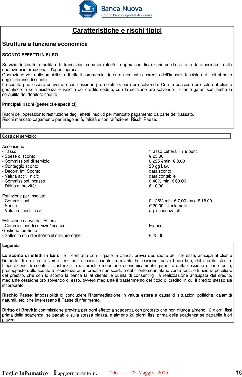 Operazione volta allo smobilizzo di effetti commerciali in euro mediante accredito dell importo facciale dei titoli al netto degli interessi di sconto.