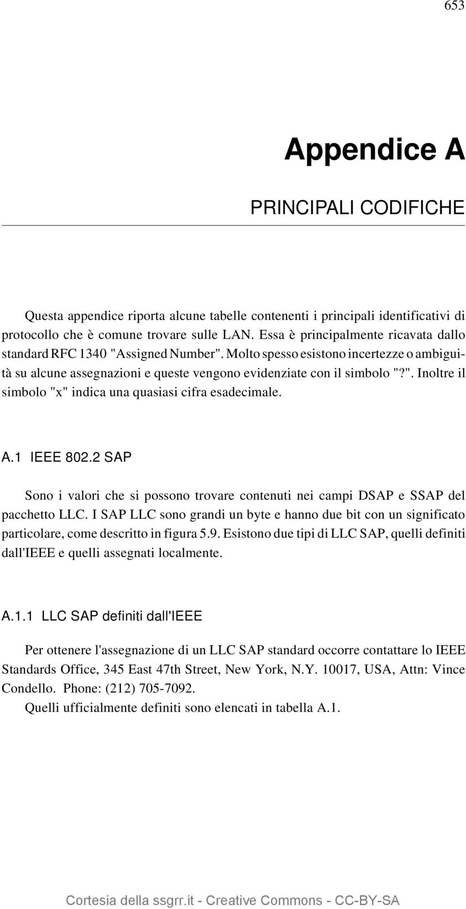 A.1 IEEE 802.2 SAP Sono i valori che si possono trovare contenuti nei campi DSAP e SSAP del pacchetto LLC.
