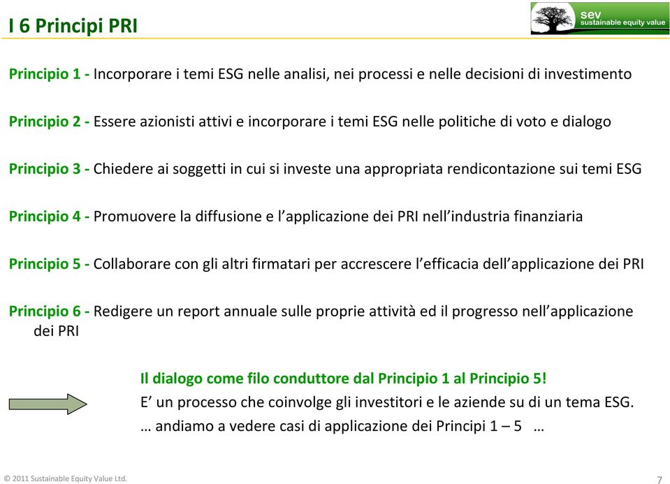 Principio 5 - Collaborare con gli altri firmatari per accrescere l efficacia dell applicazione dei PRI Principio 6 -Redigere un report annuale sulle proprie attivitàed il progresso nell applicazione