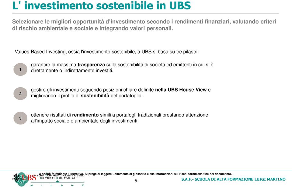 indirettamente investiti. 2 gestire gli investimenti seguendo posizioni chiare definite nella UBS House View e migliorando il profilo di sostenibilità del portafoglio.