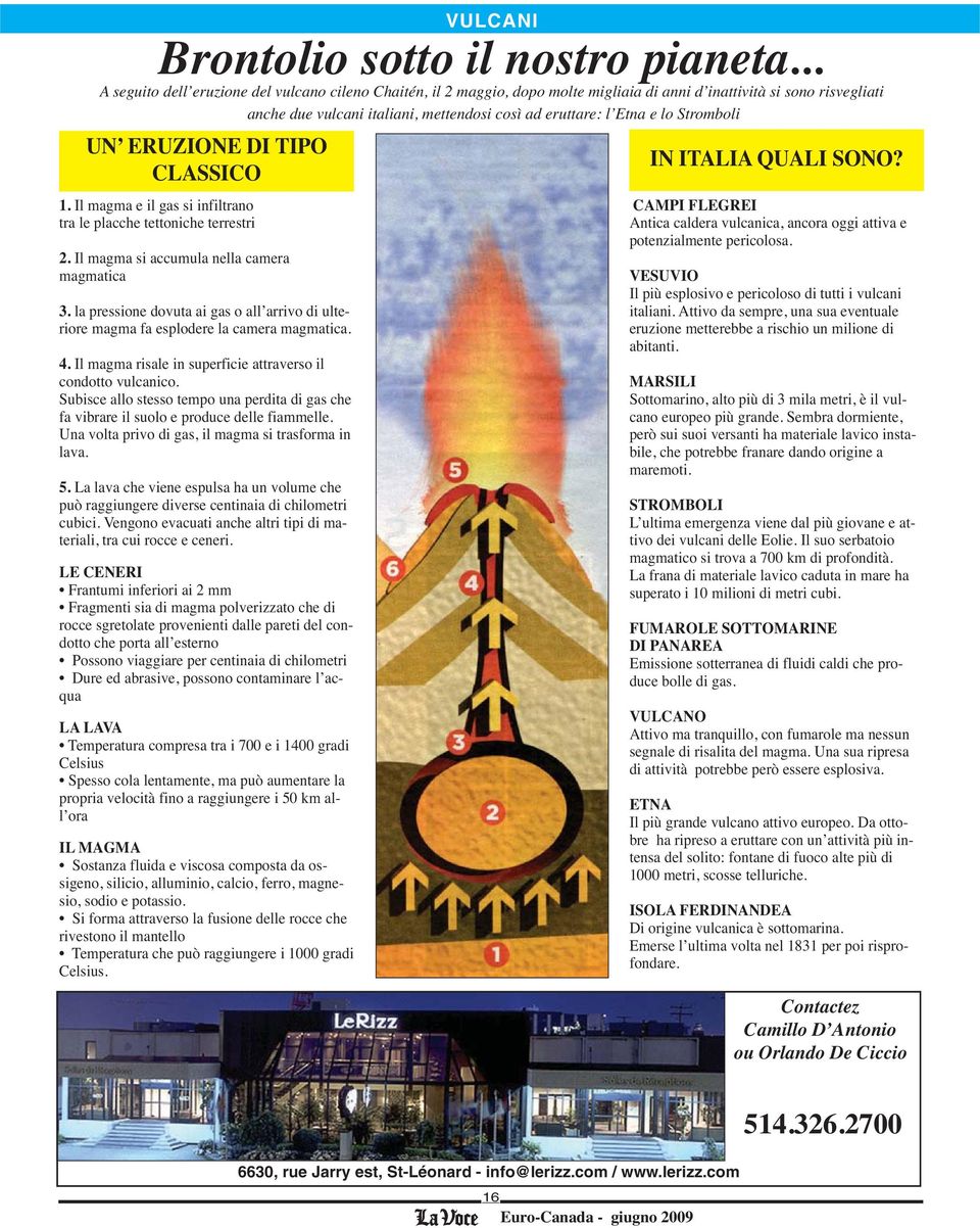 Stromboli UN ERUZIONE DI TIPO CLASSICO 1. Il magma e il gas si infiltrano tra le placche tettoniche terrestri 2. Il magma si accumula nella camera magmatica 3.