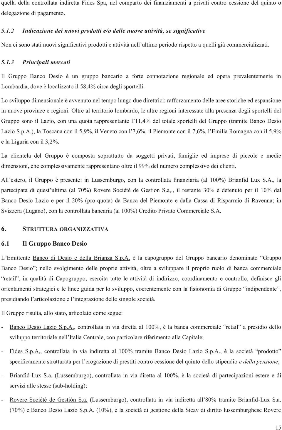 3 Principali mercati Il Gruppo Banco Desio è un gruppo bancario a forte connotazione regionale ed opera prevalentemente in Lombardia, dove è localizzato il 58,4% circa degli sportelli.