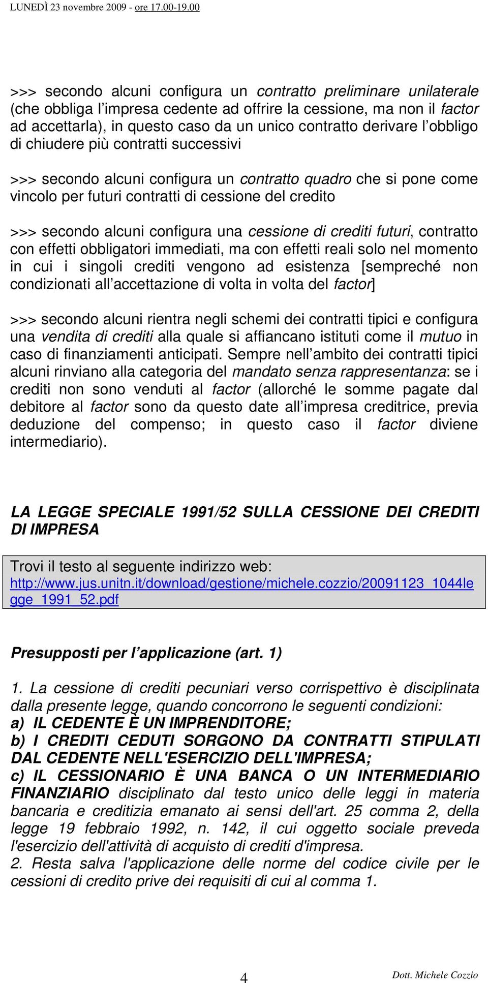 cessione di crediti futuri, contratto con effetti obbligatori immediati, ma con effetti reali solo nel momento in cui i singoli crediti vengono ad esistenza [sempreché non condizionati all