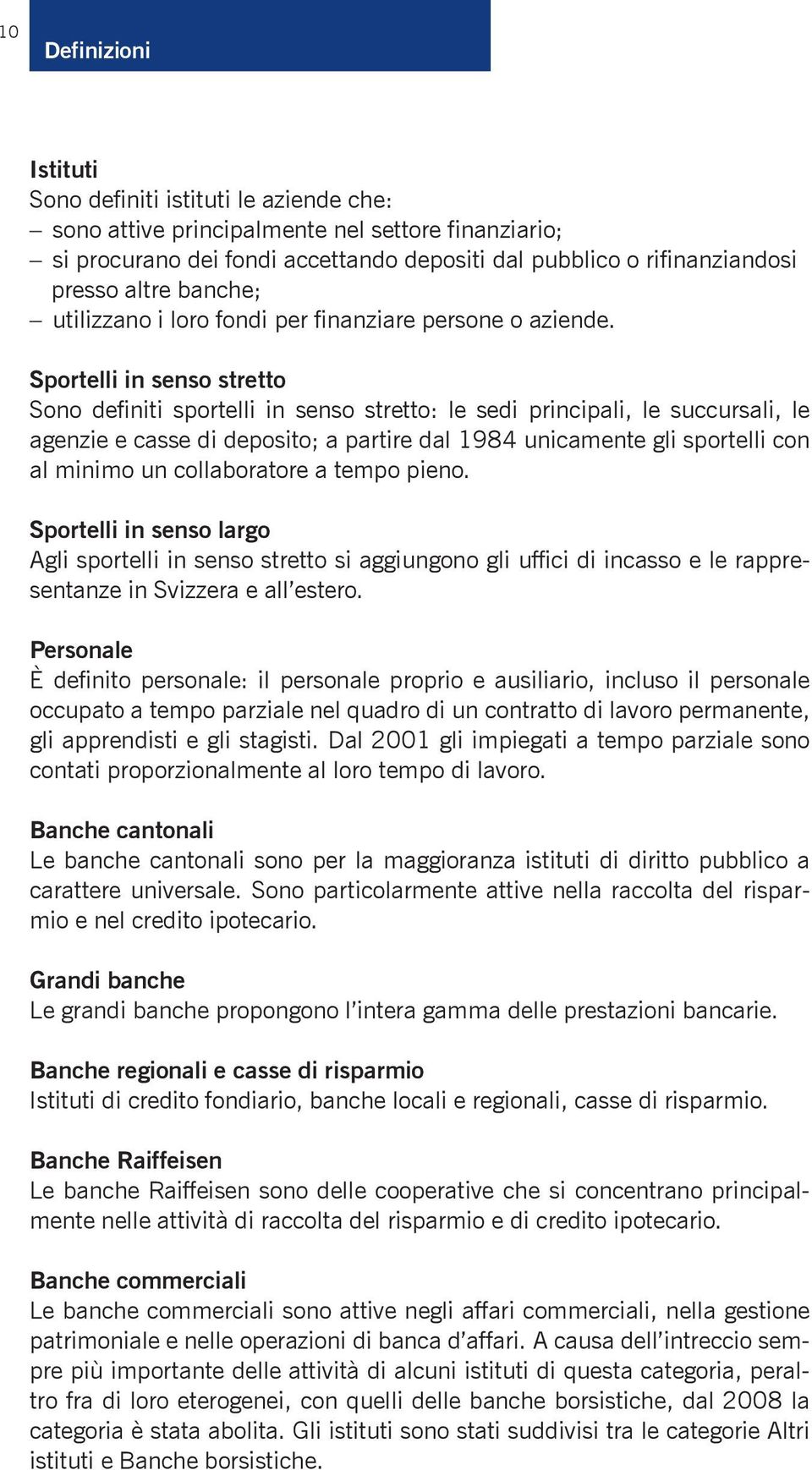 Sportelli in senso stretto Sono definiti sportelli in senso stretto: le sedi principali, le succursali, le agenzie e casse di deposito; a partire dal 1984 unicamente gli sportelli con al minimo un