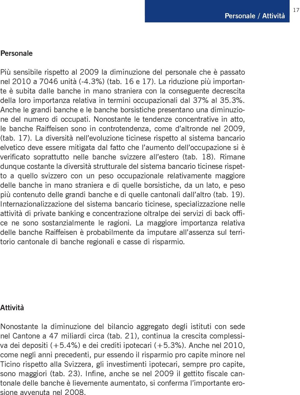 Anche le grandi banche e le banche borsistiche presentano una diminuzione del numero di occupati.