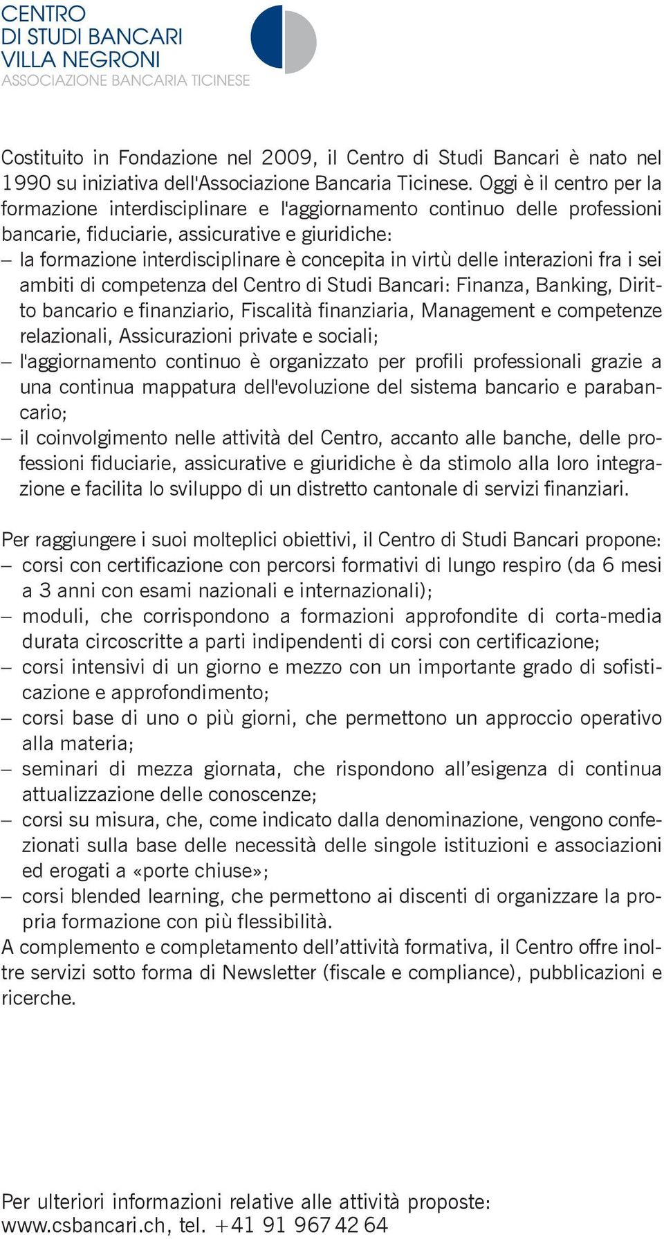 delle interazioni fra i sei ambiti di competenza del Centro di Studi Bancari: Finanza, Banking, Diritto bancario e finanziario, Fiscalità finanziaria, Management e competenze relazionali,