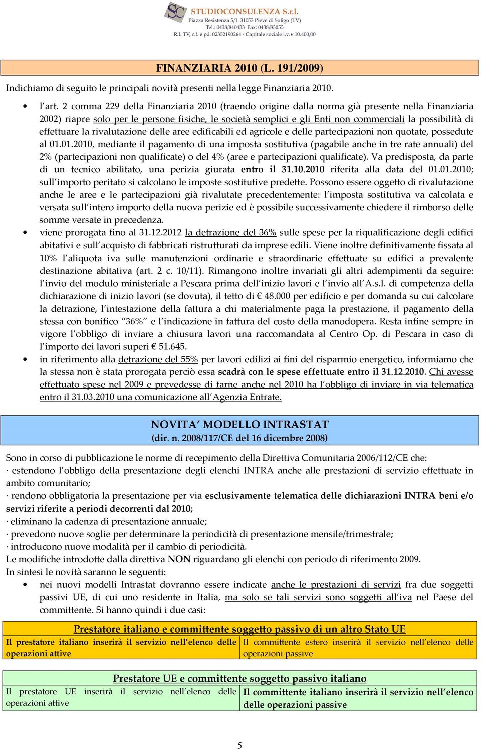 di effettuare la rivalutazione delle aree edificabili ed agricole e delle partecipazioni non quotate, possedute al 01.