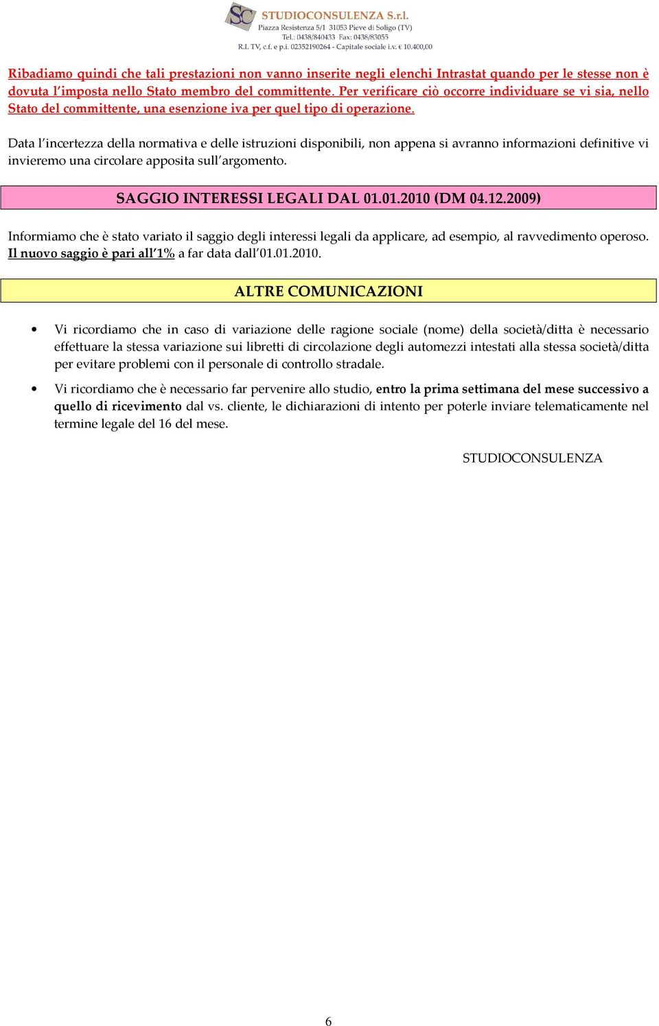 Data l incertezza della normativa e delle istruzioni disponibili, non appena si avranno informazioni definitive vi invieremo una circolare apposita sull argomento. SAGGIO INTERES LEGALI DAL 01.