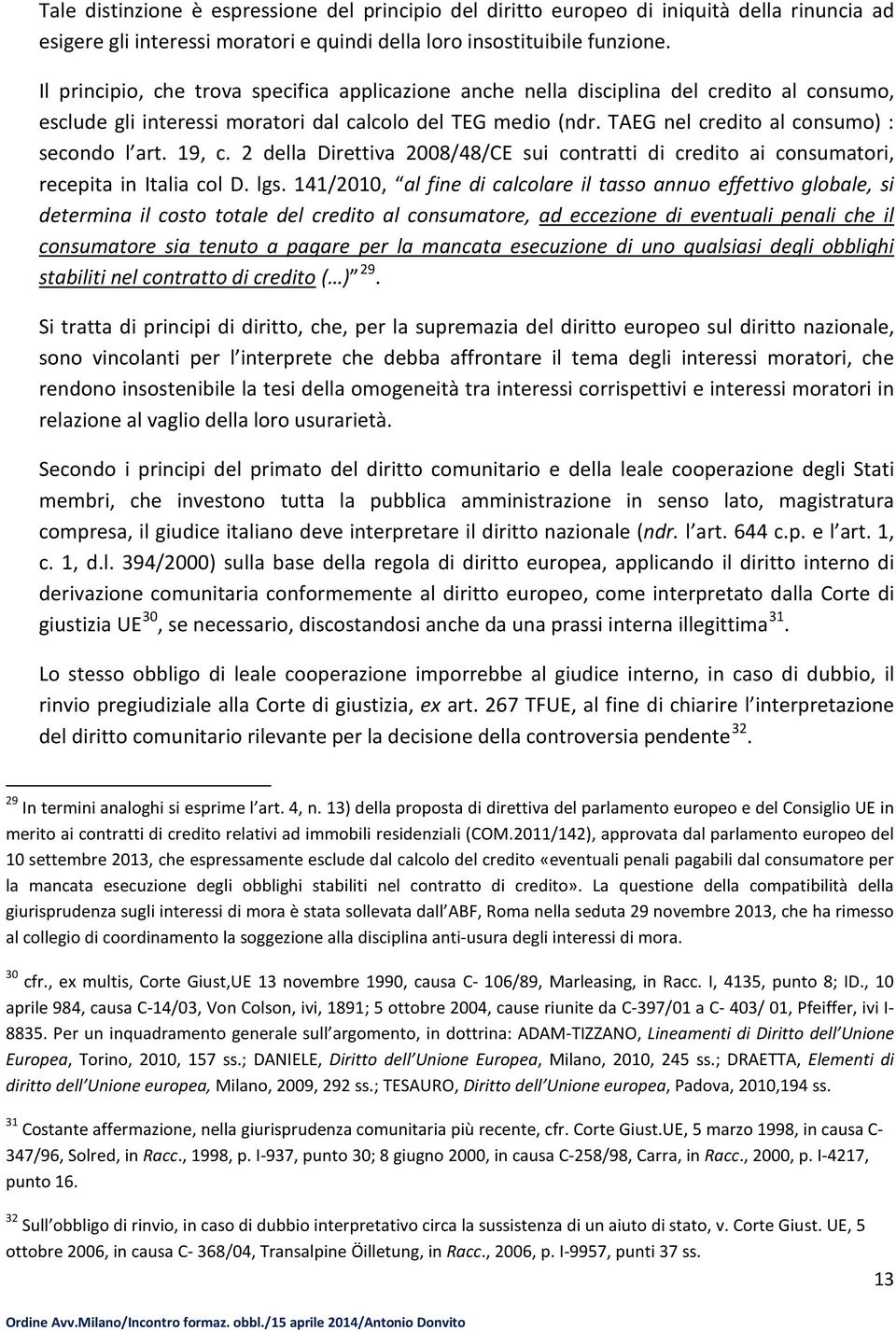 TAEG nel credito al consumo) : secondo l art. 19, c. 2 della Direttiva 2008/48/CE sui contratti di credito ai consumatori, recepita in Italia col D. lgs.