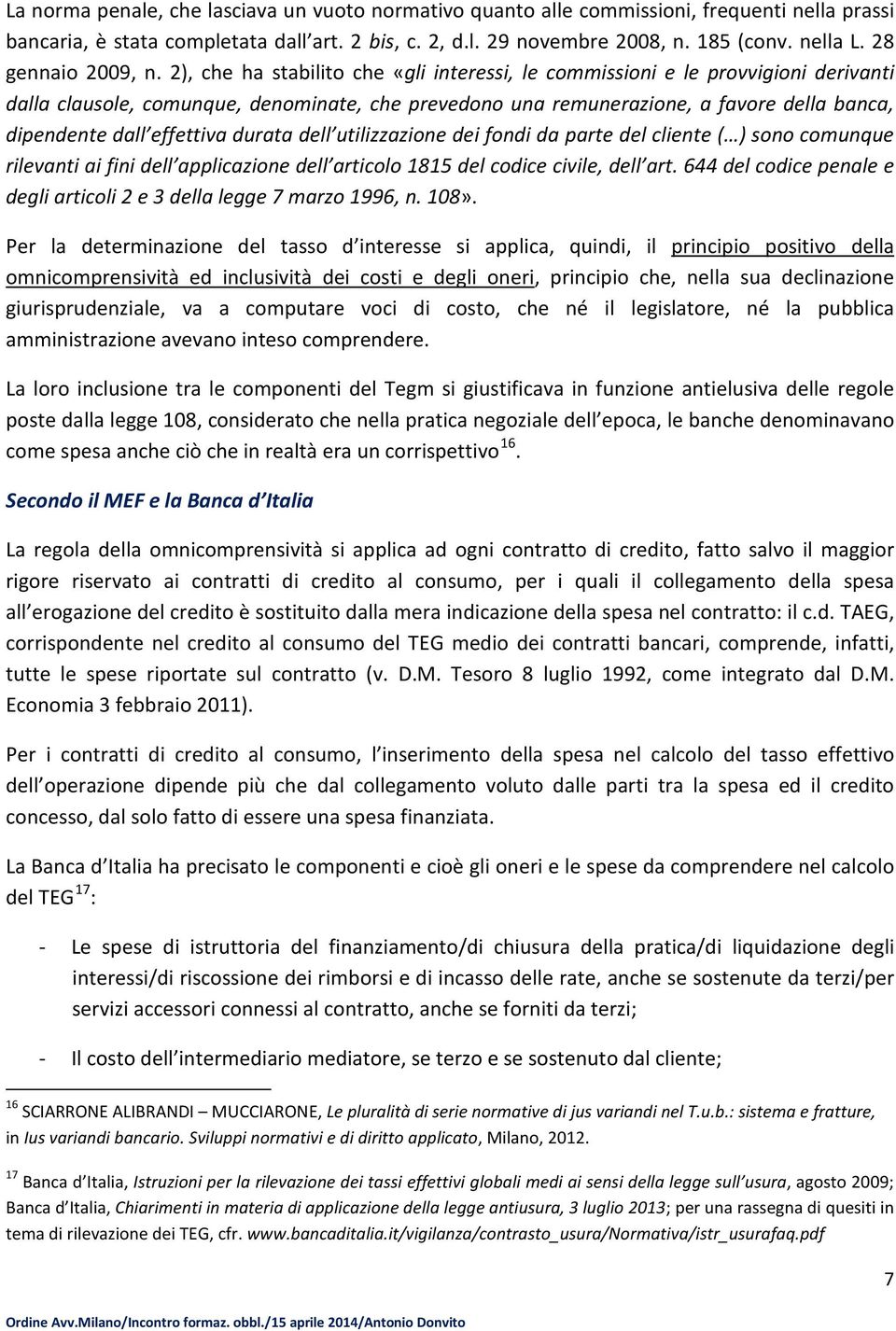 2), che ha stabilito che «gli interessi, le commissioni e le provvigioni derivanti dalla clausole, comunque, denominate, che prevedono una remunerazione, a favore della banca, dipendente dall