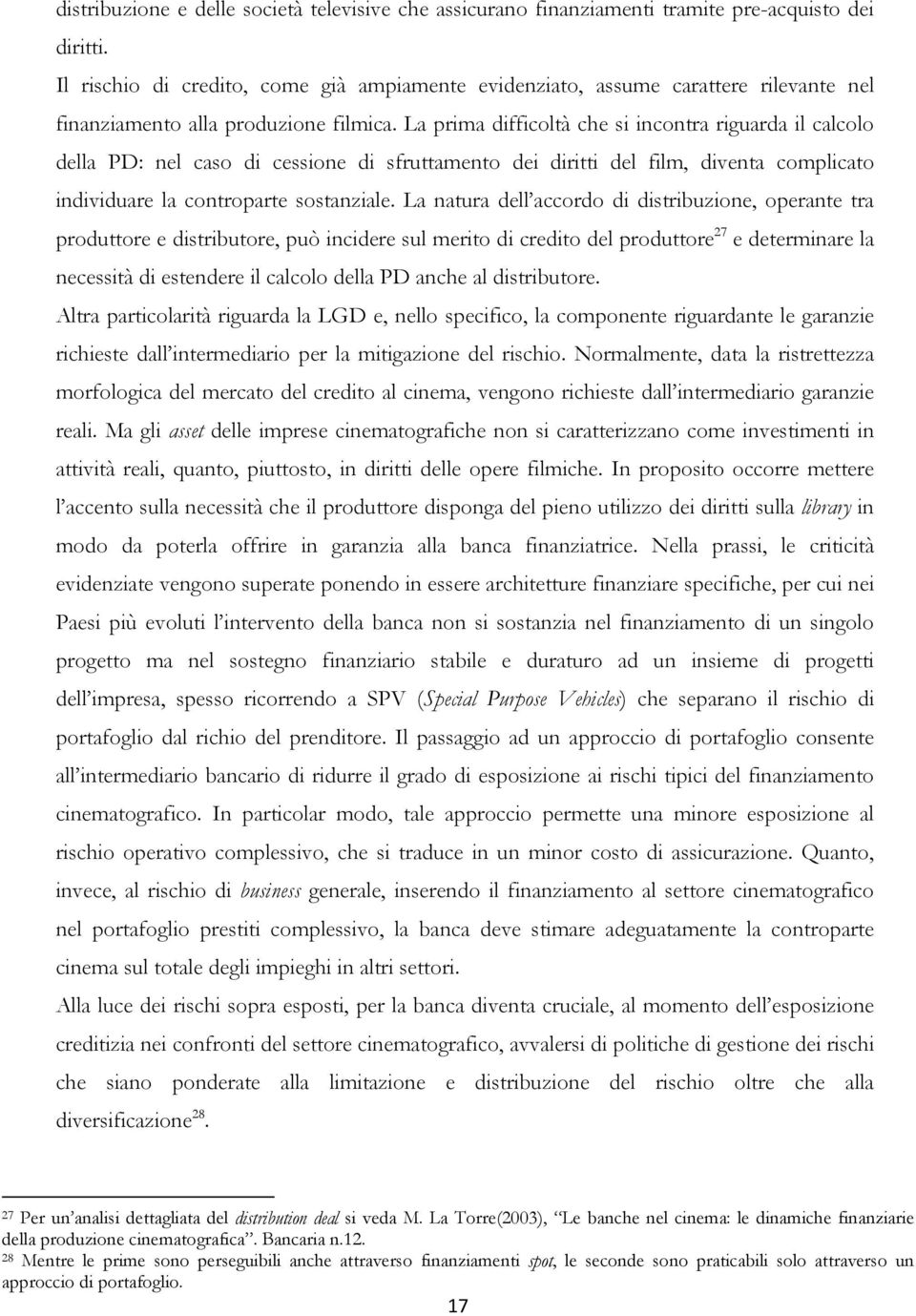 La prima difficoltà che si incontra riguarda il calcolo della PD: nel caso di cessione di sfruttamento dei diritti del film, diventa complicato individuare la controparte sostanziale.