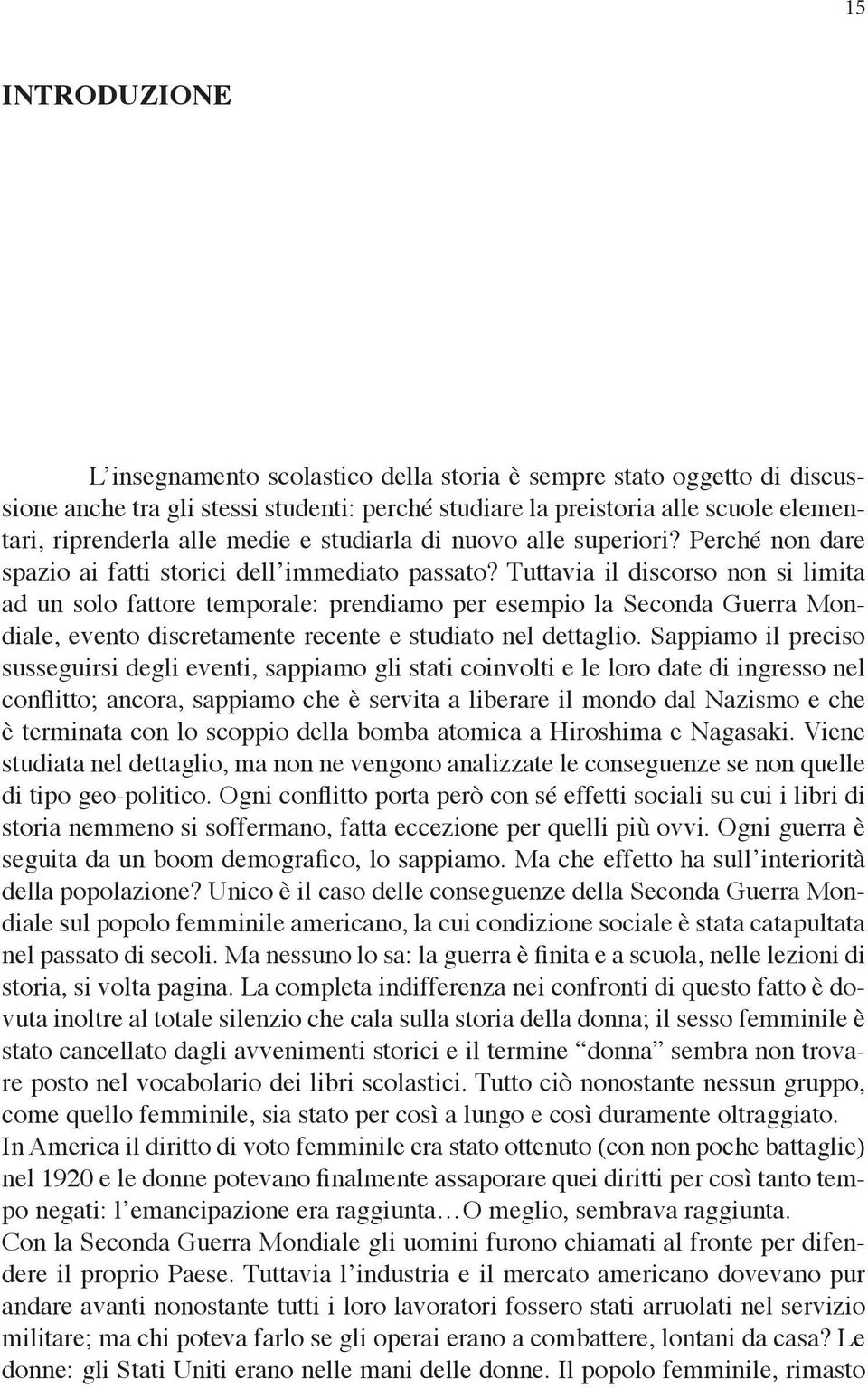 Tuttavia il discorso non si limita ad un solo fattore temporale: prendiamo per esempio la Seconda Guerra Mondiale, evento discretamente recente e studiato nel dettaglio.