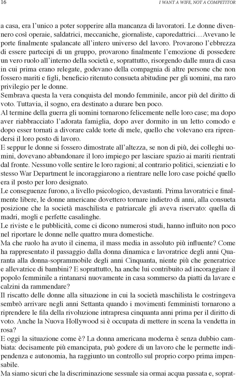 Provarono l ebbrezza di essere partecipi di un gruppo, provarono finalmente l emozione di possedere un vero ruolo all interno della società e, soprattutto, risorgendo dalle mura di casa in cui prima