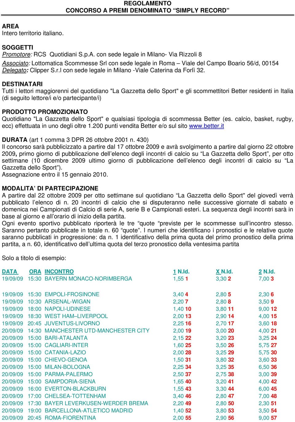 DESTINATARI Tutti i lettori maggiorenni del quotidiano "La Gazzetta dello Sport" e gli scommettitori Better residenti in Italia (di seguito lettore/i e/o partecipante/i) PRODOTTO PROMOZIONATO