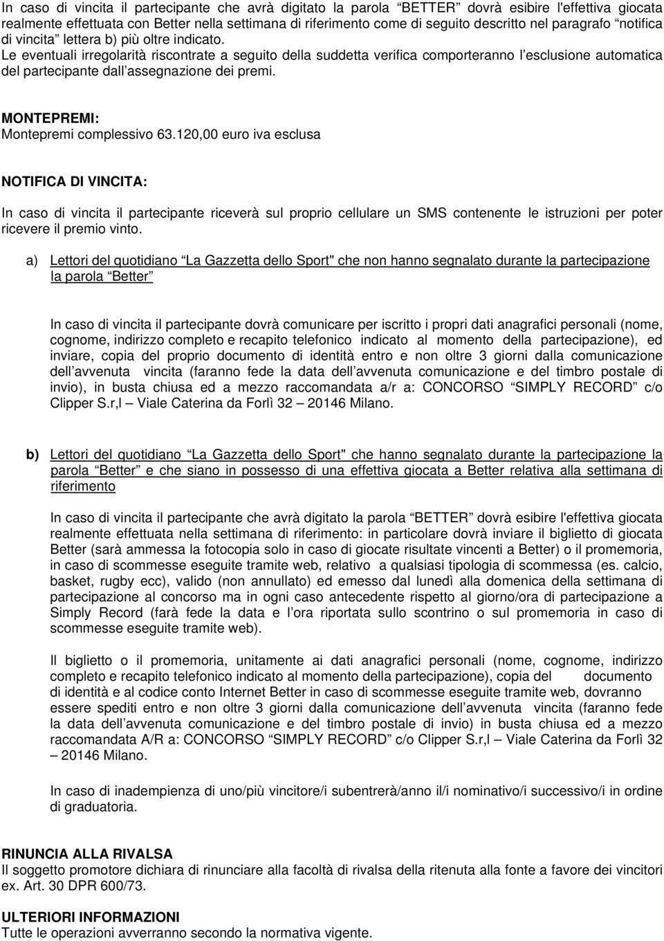 Le eventuali irregolarità riscontrate a seguito della suddetta verifica comporteranno l esclusione automatica del partecipante dall assegnazione dei premi. MONTEPREMI: Montepremi complessivo 63.